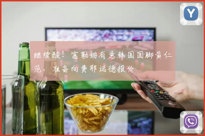 继续酸！富勒姆有意韩国国脚黄仁范，准备向费耶诺德报价